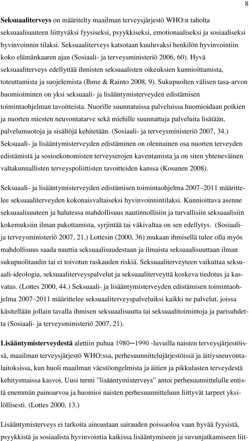 Hyvä seksuaaliterveys edellyttää ihmisten seksuaalisten oikeuksien kunnioittamista, toteuttamista ja suojelemista (Ihme & Rainto 2008, 9).