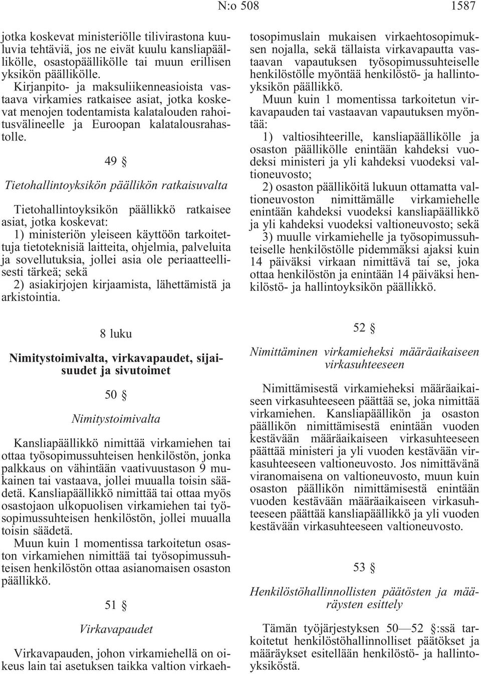 49 Tietohallintoyksikön päällikön ratkaisuvalta Tietohallintoyksikön päällikkö ratkaisee asiat, jotka koskevat: 1) ministeriön yleiseen käyttöön tarkoitettuja tietoteknisiä laitteita, ohjelmia,