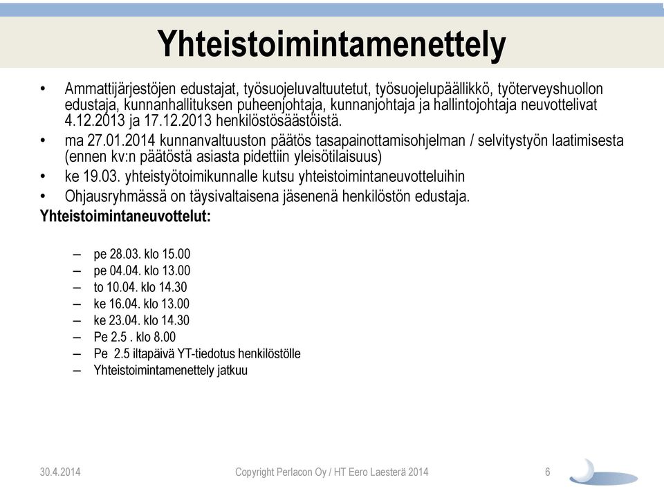 03. yhteistyötoimikunnalle kutsu yhteistoimintaneuvotteluihin Ohjausryhmässä on täysivaltaisena jäsenenä henkilöstön edustaja. Yhteistoimintaneuvottelut: pe 28.03. klo 15.00 pe 04.04. klo 13.00 to 10.