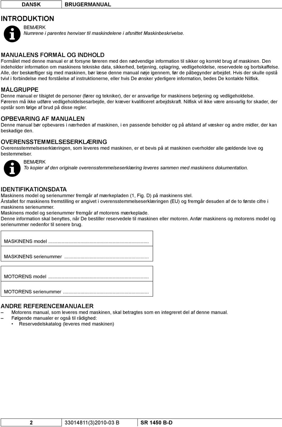 Den indeholder information om maskinens tekniske data, sikkerhed, betjening, oplagring, vedligeholdelse, reservedele og bortskaffelse.