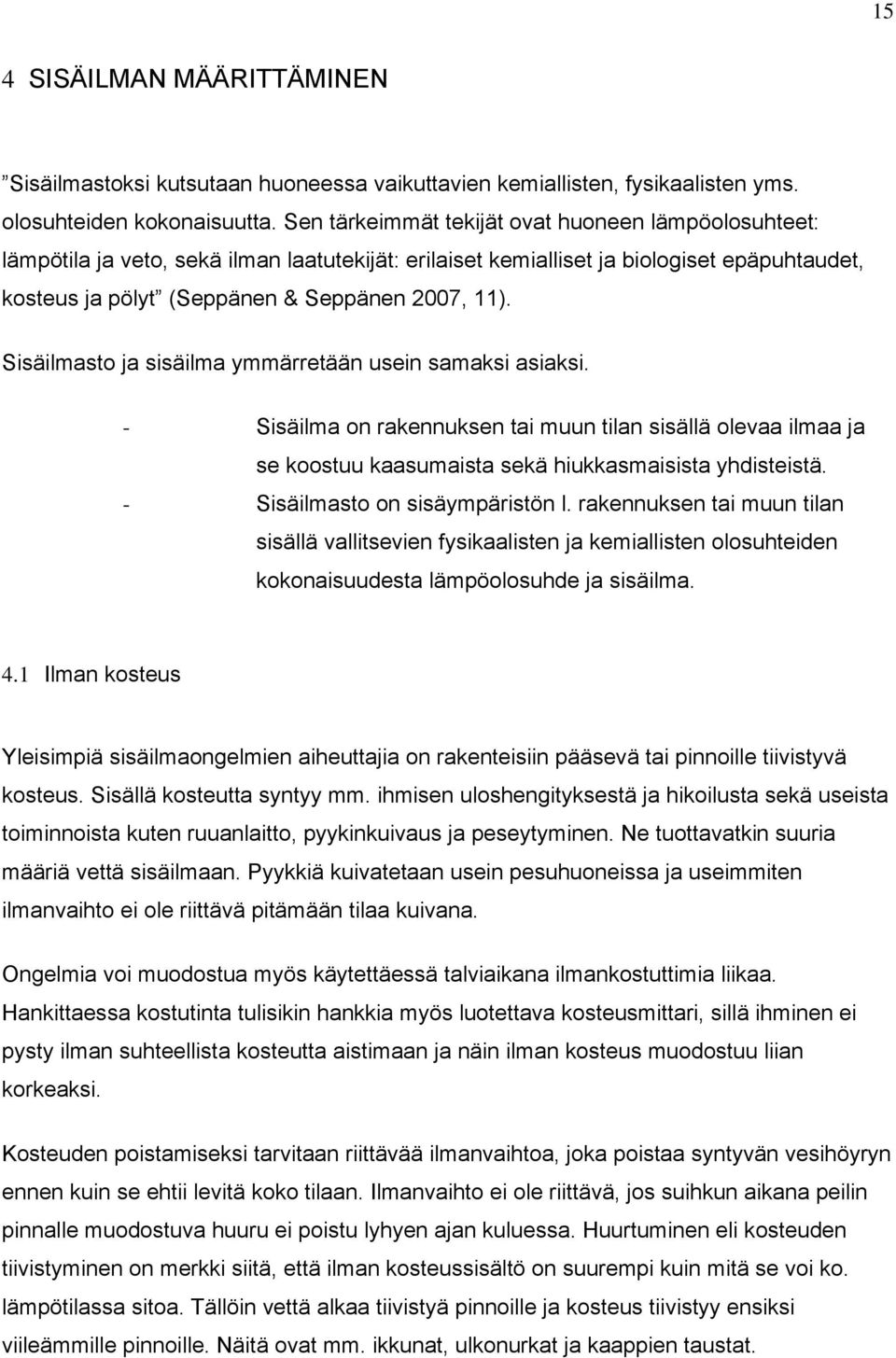 Sisäilmasto ja sisäilma ymmärretään usein samaksi asiaksi. - Sisäilma on rakennuksen tai muun tilan sisällä olevaa ilmaa ja se koostuu kaasumaista sekä hiukkasmaisista yhdisteistä.