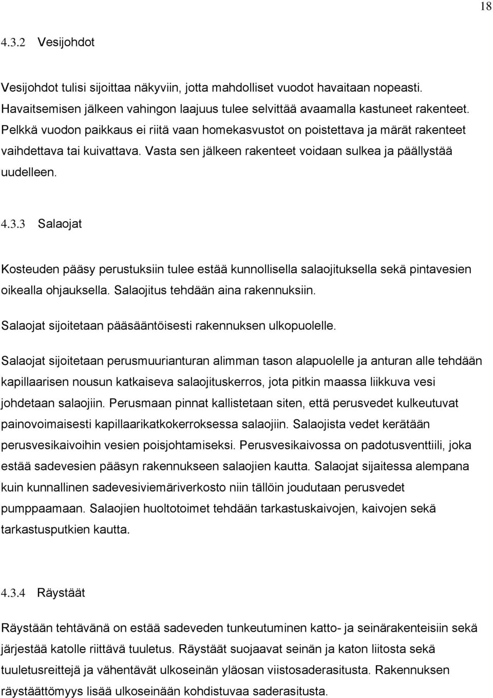 3 Salaojat Kosteuden pääsy perustuksiin tulee estää kunnollisella salaojituksella sekä pintavesien oikealla ohjauksella. Salaojitus tehdään aina rakennuksiin.