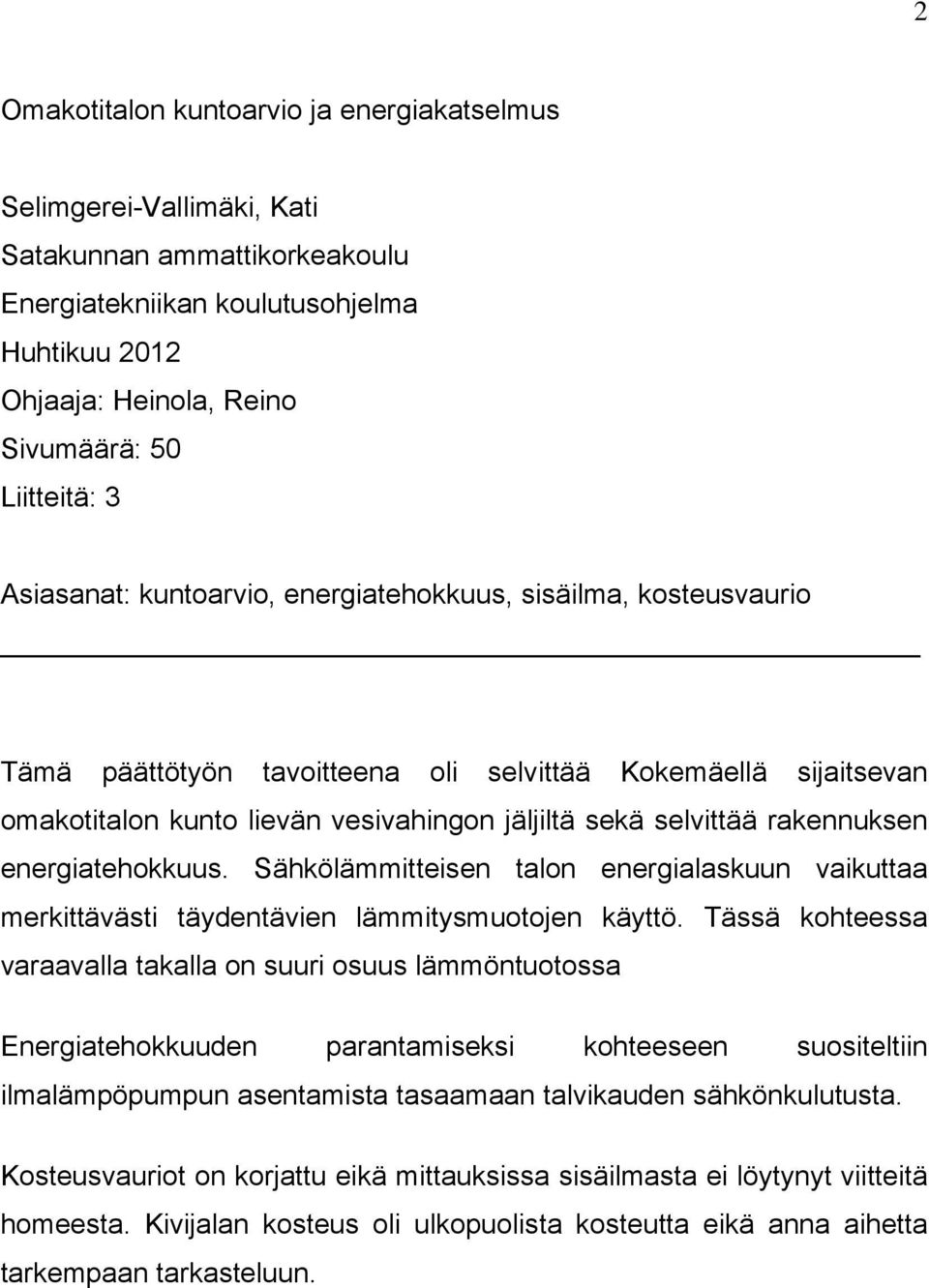 rakennuksen energiatehokkuus. Sähkölämmitteisen talon energialaskuun vaikuttaa merkittävästi täydentävien lämmitysmuotojen käyttö.