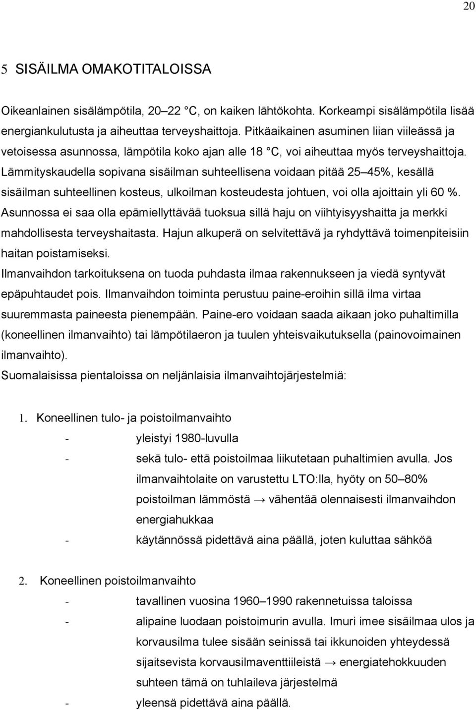 Lämmityskaudella sopivana sisäilman suhteellisena voidaan pitää 25 45%, kesällä sisäilman suhteellinen kosteus, ulkoilman kosteudesta johtuen, voi olla ajoittain yli 60 %.