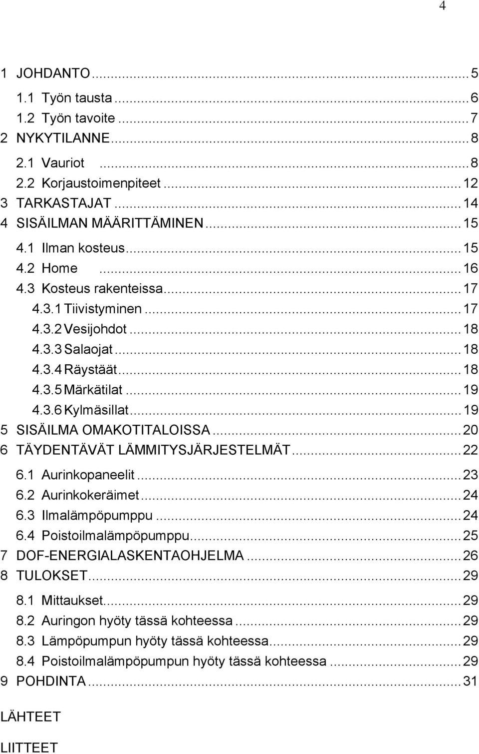 .. 19 5 SISÄILMA OMAKOTITALOISSA... 20 6 TÄYDENTÄVÄT LÄMMITYSJÄRJESTELMÄT... 22 6.1 Aurinkopaneelit... 23 6.2 Aurinkokeräimet... 24 6.3 Ilmalämpöpumppu... 24 6.4 Poistoilmalämpöpumppu.