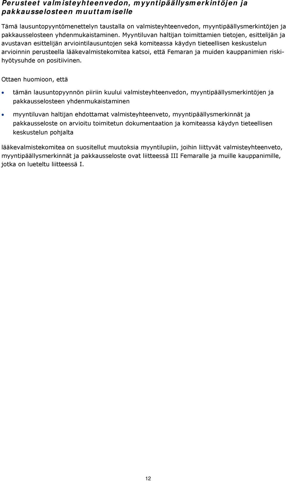 Myyntiluvan haltijan toimittamien tietojen, esittelijän ja avustavan esittelijän arviointilausuntojen sekä komiteassa käydyn tieteellisen keskustelun arvioinnin perusteella lääkevalmistekomitea