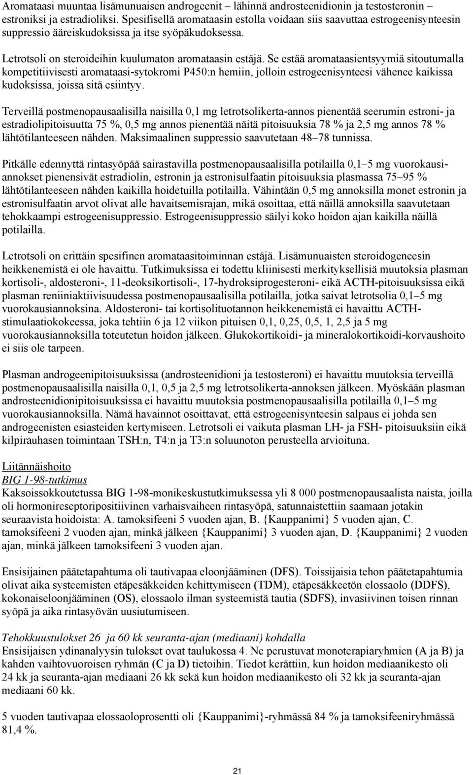 Se estää aromataasientsyymiä sitoutumalla kompetitiivisesti aromataasi-sytokromi P450:n hemiin, jolloin estrogeenisynteesi vähenee kaikissa kudoksissa, joissa sitä esiintyy.