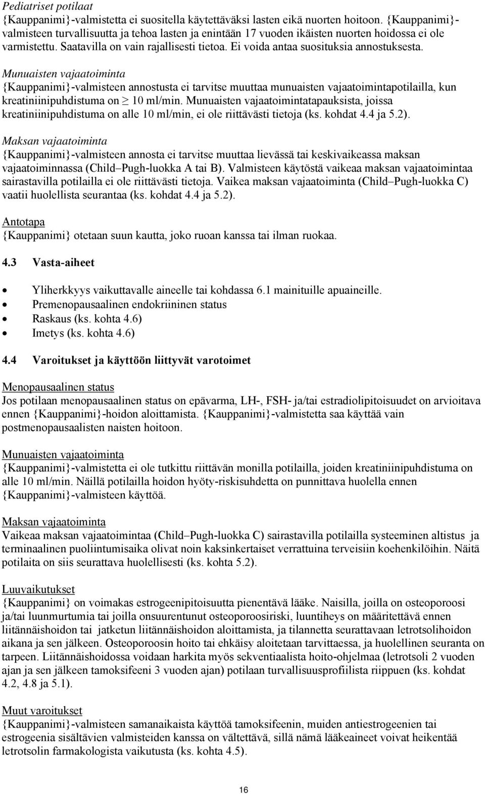 Ei voida antaa suosituksia annostuksesta. Munuaisten vajaatoiminta {Kauppanimi}-valmisteen annostusta ei tarvitse muuttaa munuaisten vajaatoimintapotilailla, kun kreatiniinipuhdistuma on 10 ml/min.