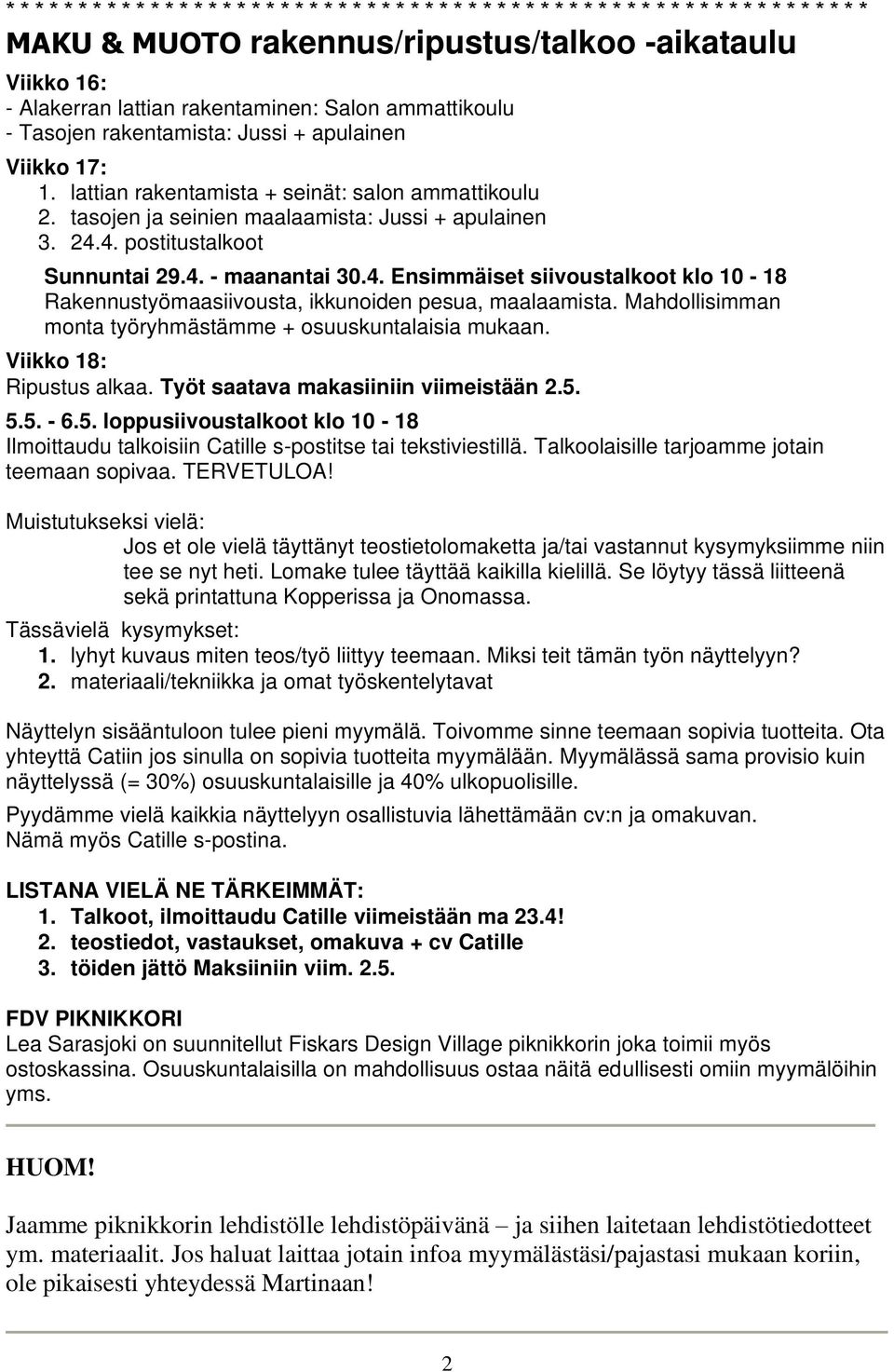 4. postitustalkoot Sunnuntai 29.4. - maanantai 30.4. Ensimmäiset siivoustalkoot klo 10-18 Rakennustyömaasiivousta, ikkunoiden pesua, maalaamista.