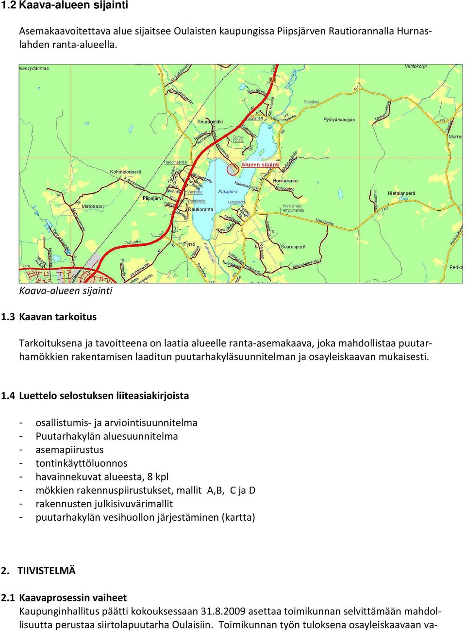 4 Luettelo selostuksen liiteasiakirjoista - osallistumis- ja arviointisuunnitelma - Puutarhakylän aluesuunnitelma - asemapiirustus - tontinkäyttöluonnos - havainnekuvat alueesta, 8 kpl - mökkien