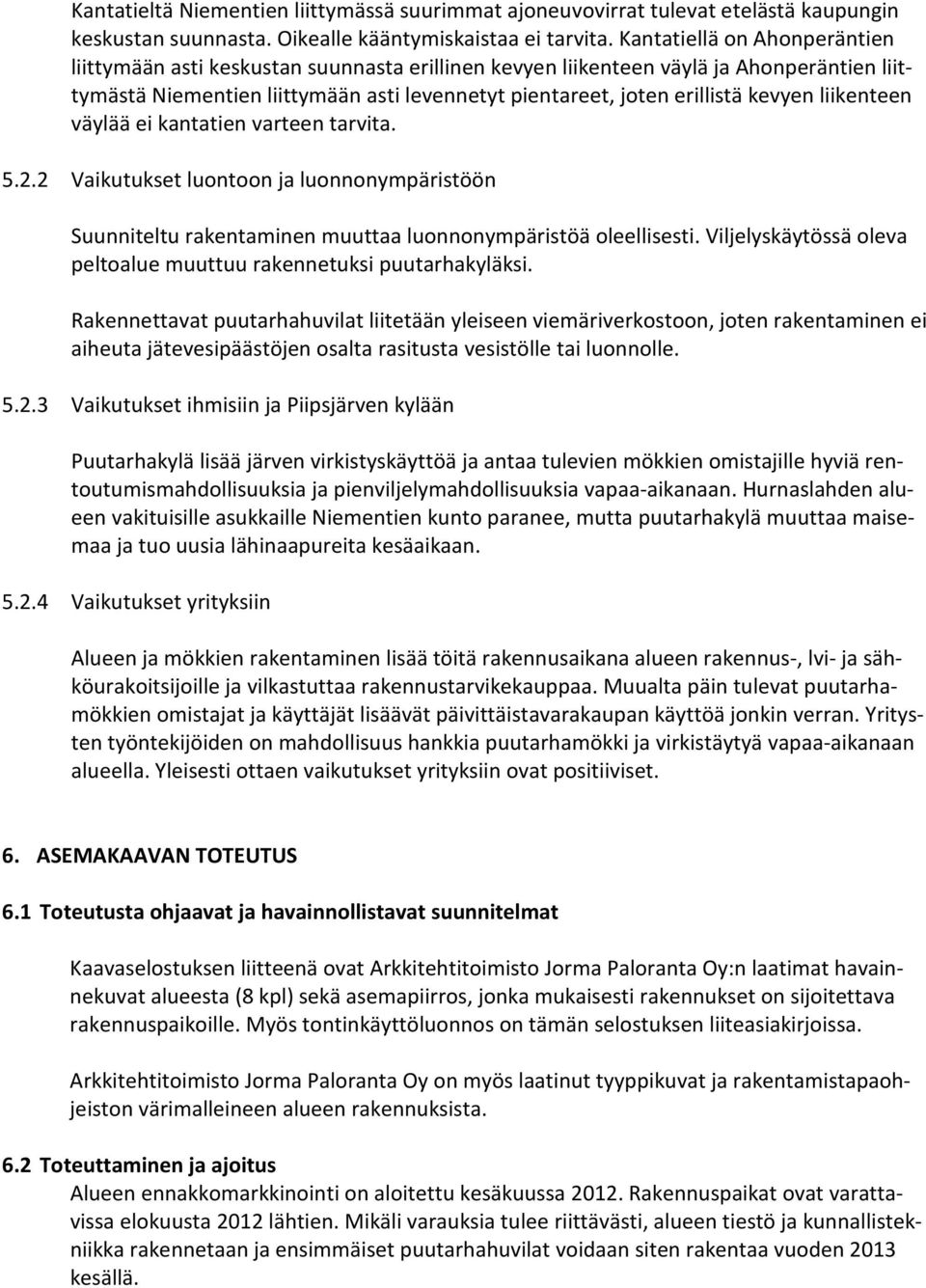 kevyen liikenteen väylää ei kantatien varteen tarvita. 5.2.2 Vaikutukset luontoon ja luonnonympäristöön Suunniteltu rakentaminen muuttaa luonnonympäristöä oleellisesti.