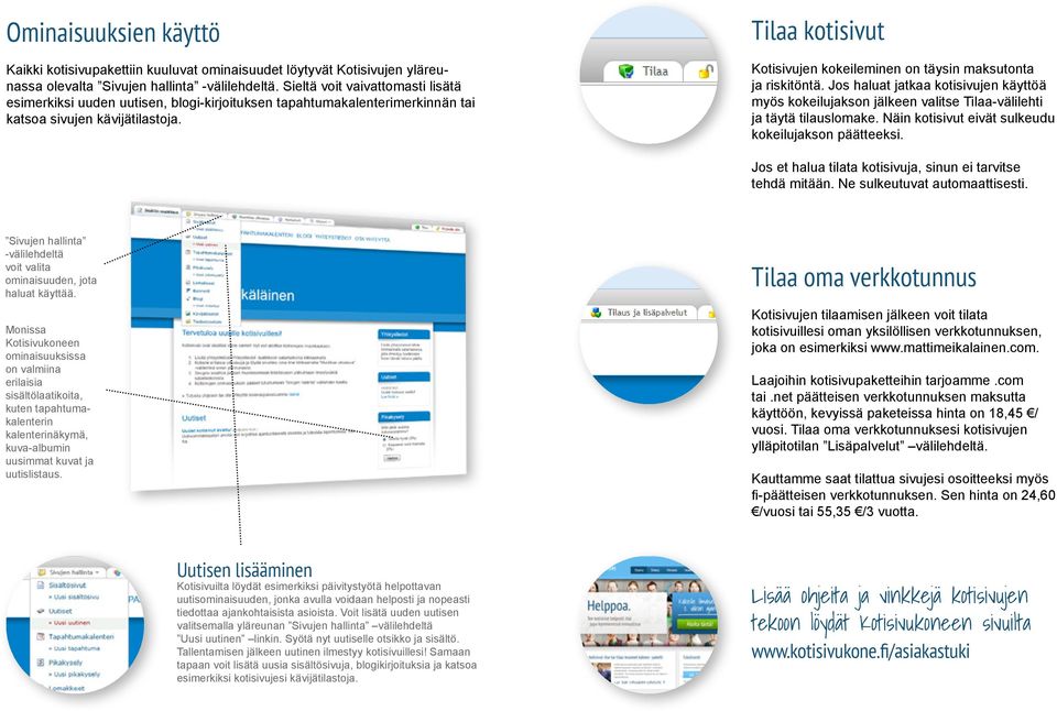 Tilaa kotisivut Kotisivujen kokeileminen on täysin maksutonta ja riskitöntä. Jos haluat jatkaa kotisivujen käyttöä myös kokeilujakson jälkeen valitse Tilaa-välilehti ja täytä tilauslomake.