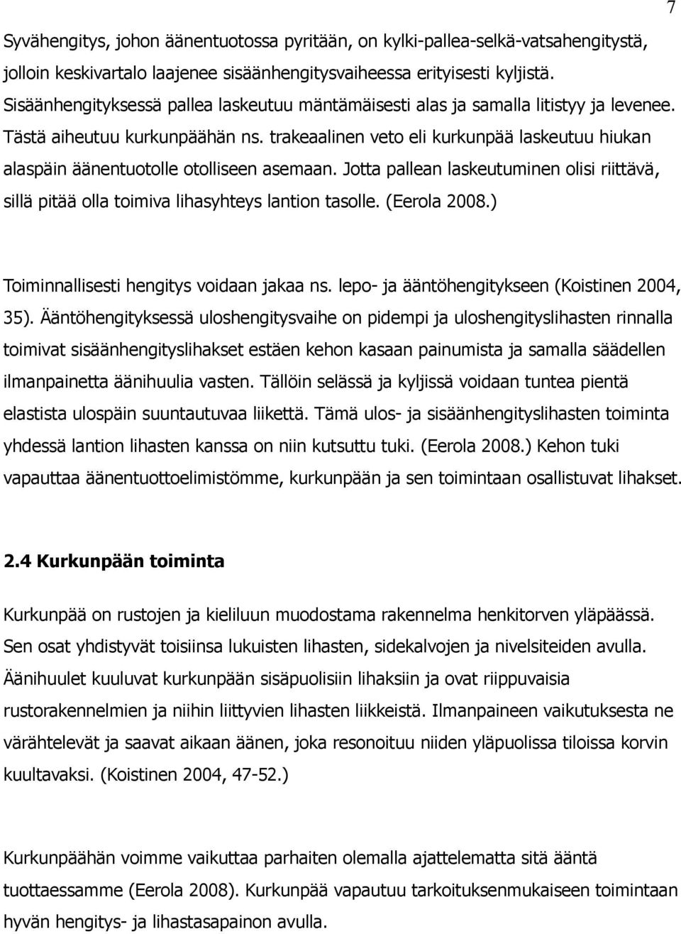 trakeaalinen veto eli kurkunpää laskeutuu hiukan alaspäin äänentuotolle otolliseen asemaan. Jotta pallean laskeutuminen olisi riittävä, sillä pitää olla toimiva lihasyhteys lantion tasolle.