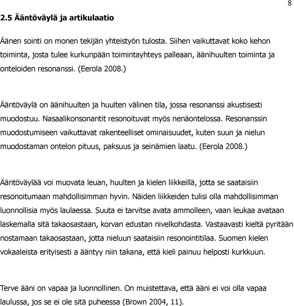 ) Ääntöväylä on äänihuulten ja huulten välinen tila, jossa resonanssi akustisesti muodostuu. Nasaalikonsonantit resonoituvat myös nenäontelossa.