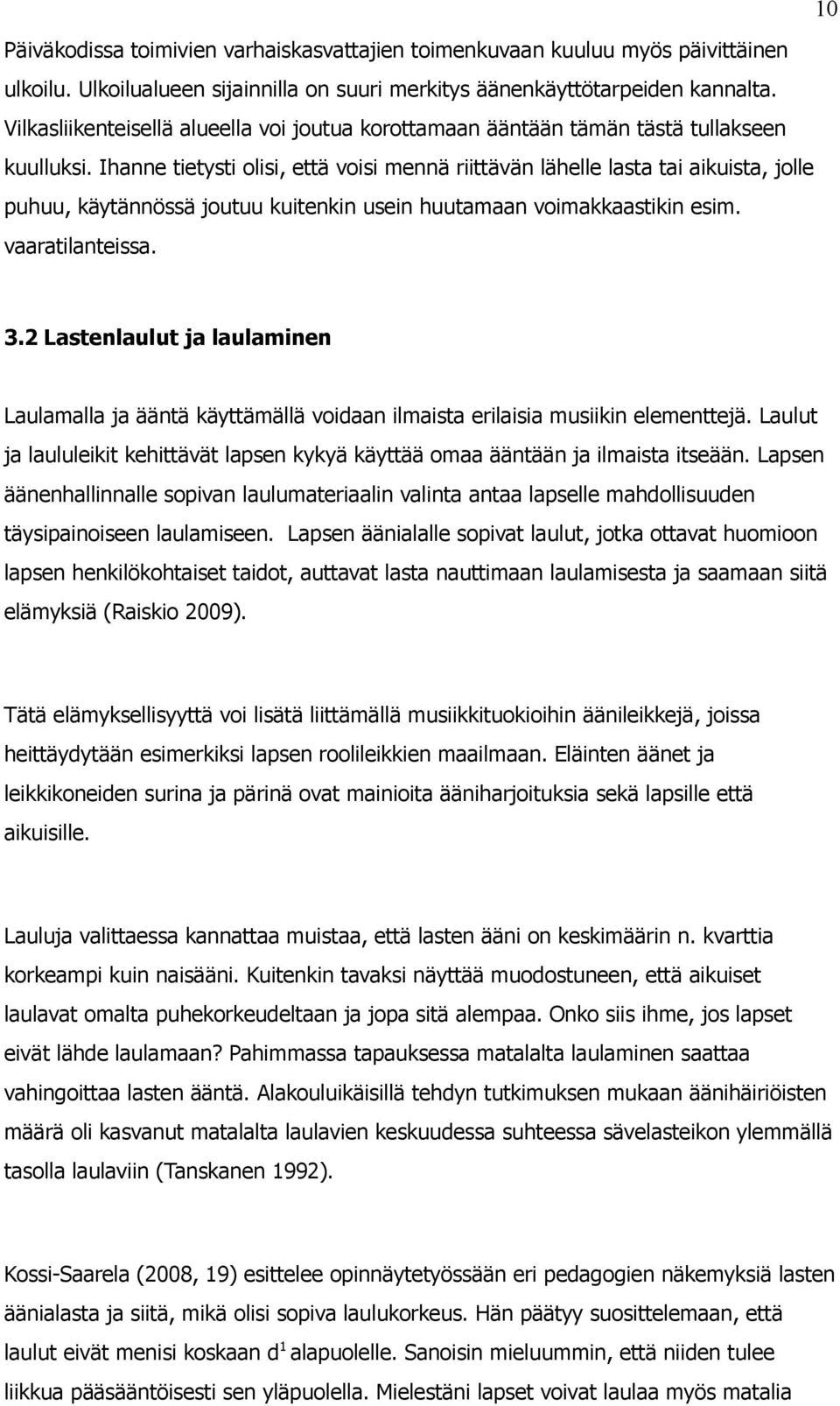 Ihanne tietysti olisi, että voisi mennä riittävän lähelle lasta tai aikuista, jolle puhuu, käytännössä joutuu kuitenkin usein huutamaan voimakkaastikin esim. vaaratilanteissa. 3.