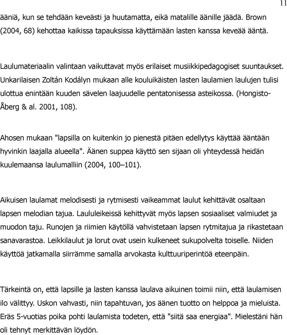 Unkarilaisen Zoltán Kodályn mukaan alle kouluikäisten lasten laulamien laulujen tulisi ulottua enintään kuuden sävelen laajuudelle pentatonisessa asteikossa. (Hongisto- Åberg & al. 2001, 108).