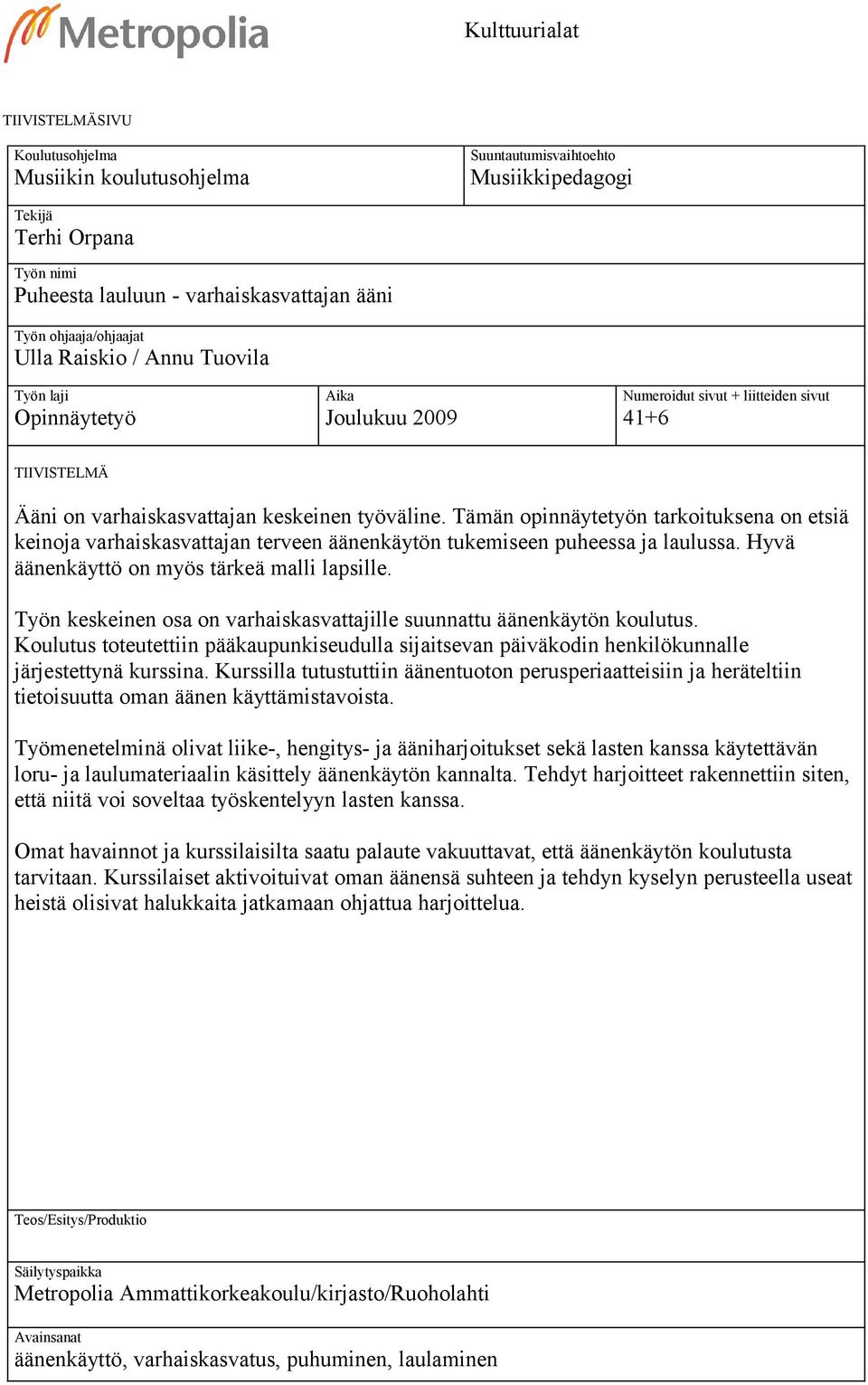 Tämän opinnäytetyön tarkoituksena on etsiä keinoja varhaiskasvattajan terveen äänenkäytön tukemiseen puheessa ja laulussa. Hyvä äänenkäyttö on myös tärkeä malli lapsille.