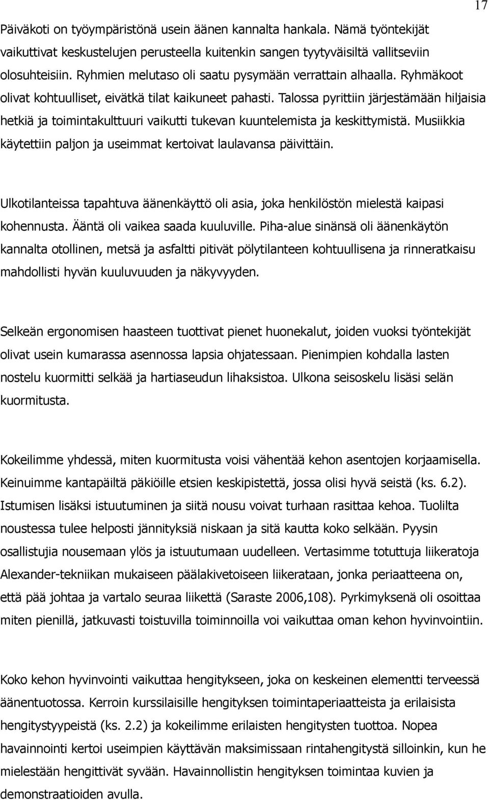 Talossa pyrittiin järjestämään hiljaisia hetkiä ja toimintakulttuuri vaikutti tukevan kuuntelemista ja keskittymistä. Musiikkia käytettiin paljon ja useimmat kertoivat laulavansa päivittäin.