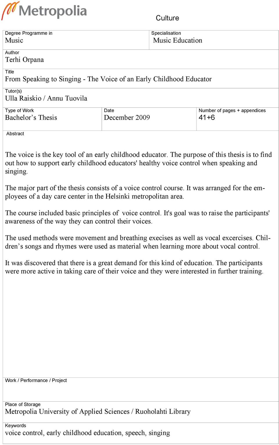 The purpose of this thesis is to find out how to support early childhood educators' healthy voice control when speaking and singing. The major part of the thesis consists of a voice control course.