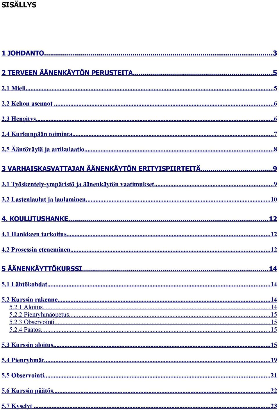 .. 10 4. KOULUTUSHANKE...12 4.1 Hankkeen tarkoitus...12 4.2 Prosessin eteneminen...12 5 ÄÄNENKÄYTTÖKURSSI...14 5.1 Lähtökohdat...14 5.2 Kurssin rakenne...14 5.2.1 Aloitus.