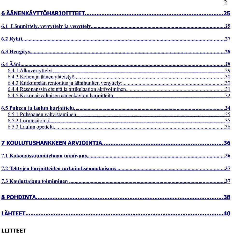 ..32 6.5 Puheen ja laulun harjoittelu...34 6.5.1 Puheäänen vahvistaminen...35 6.5.2 Loruresitointi...35 6.5.3 Laulun opettelu... 36 2 7 KOULUTUSHANKKEEN ARVIOINTIA...36 7.