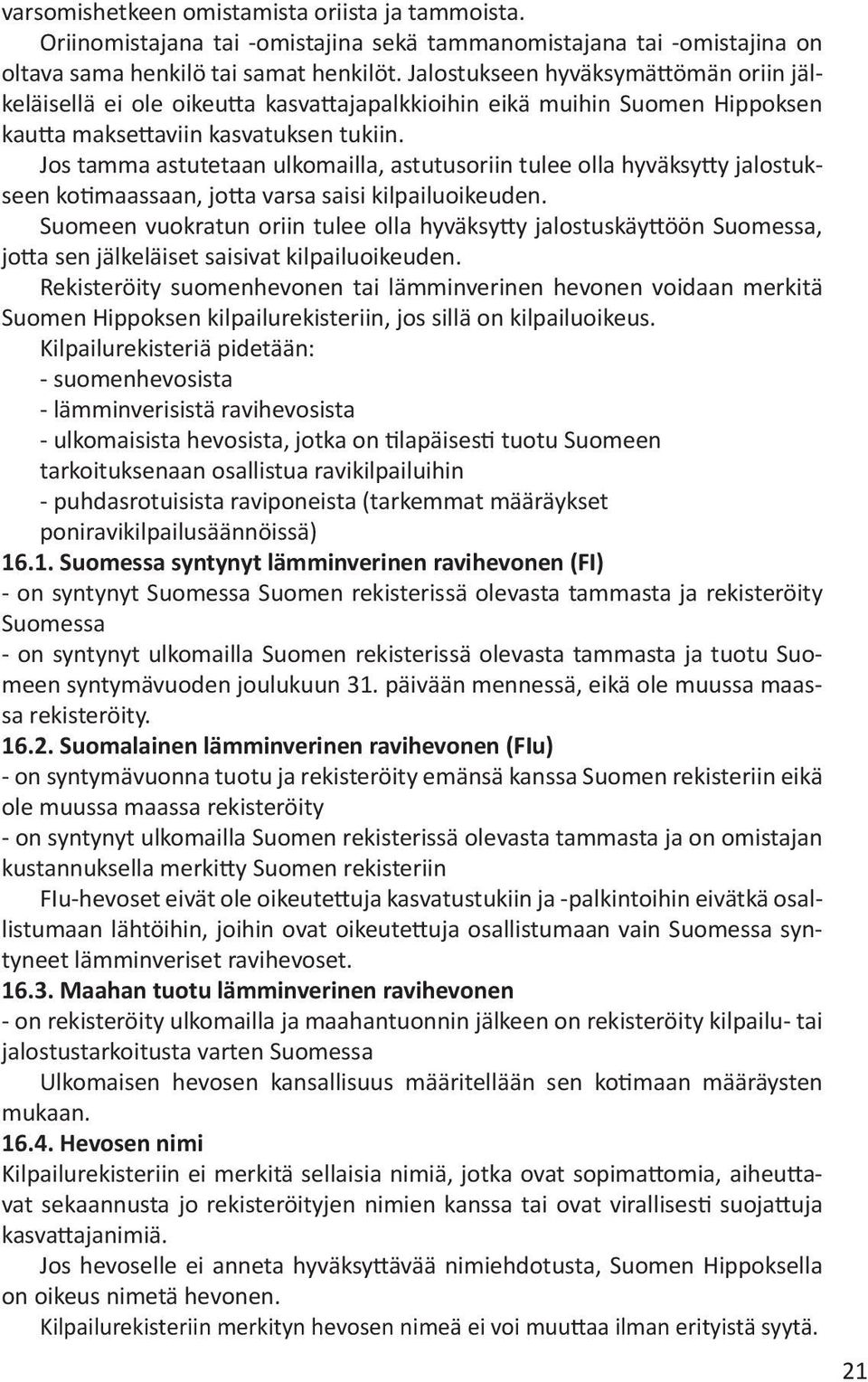 Jos tamma astutetaan ulkomailla, astutusoriin tulee olla hyväksytty jalostukseen kotimaassaan, jotta varsa saisi kilpailuoikeuden.