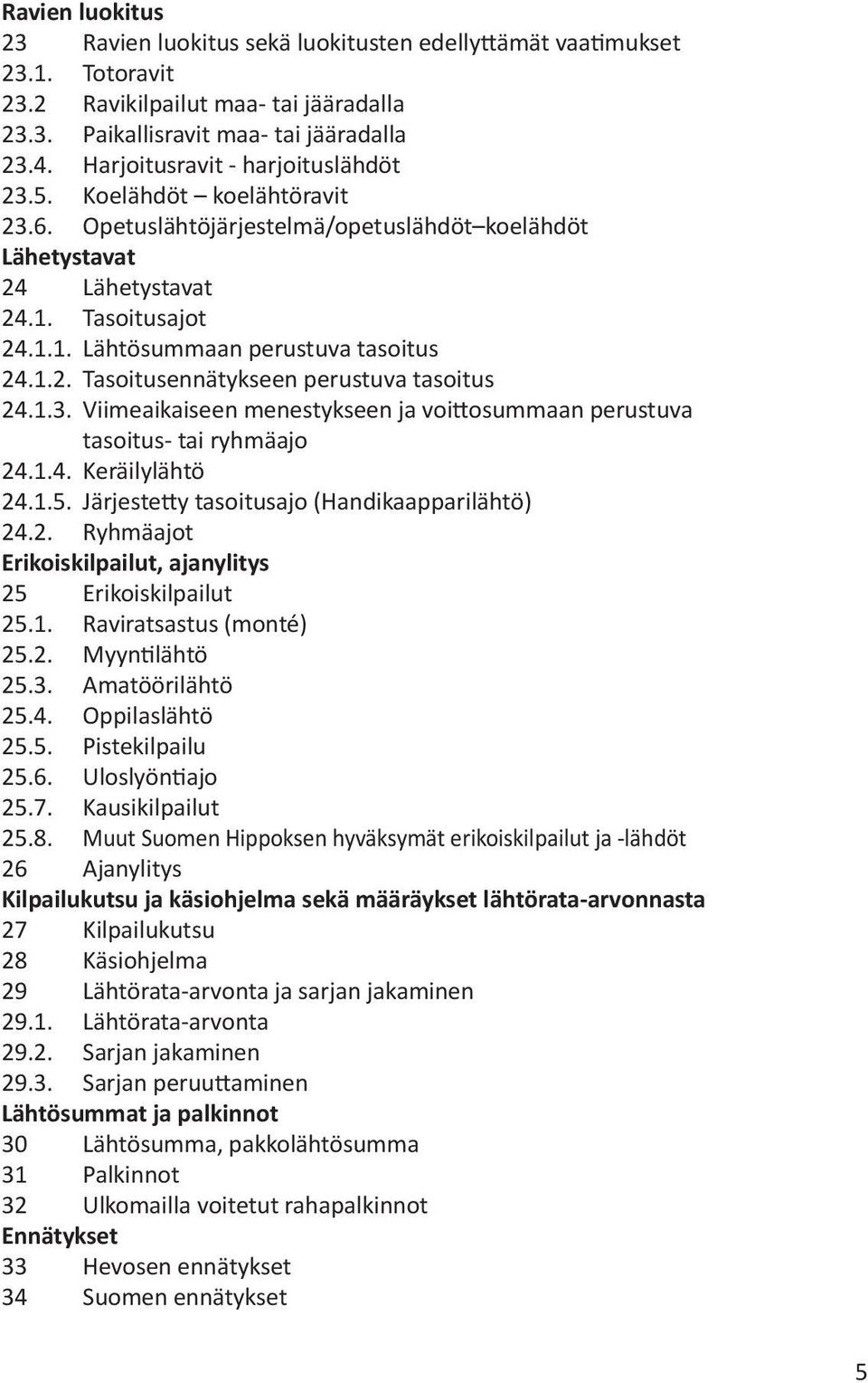 1.2. Tasoitusennätykseen perustuva tasoitus 24.1.3. Viimeaikaiseen menestykseen ja voittosummaan perustuva tasoitus- tai ryhmäajo 24.1.4. Keräilylähtö 24.1.5.