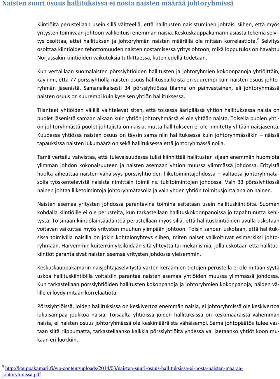 8 Selvitys osoittaa kiintiöiden tehottomuuden naisten nostamisessa yritysjohtoon, mikä lopputulos on havaittu Norjassakin kiintiöiden vaikutuksia tutkittaessa, kuten edellä todetaan.