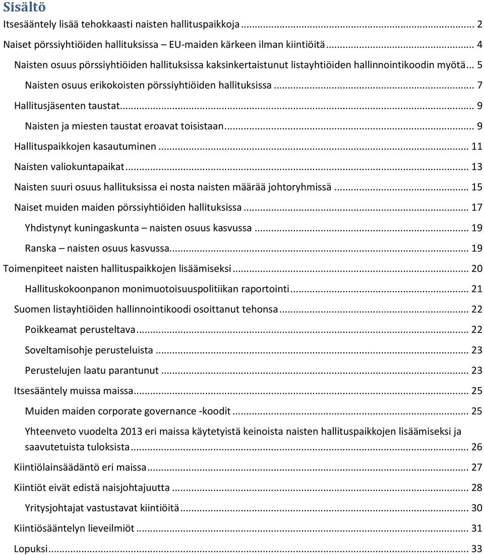 .. 9 Naisten ja miesten taustat eroavat toisistaan... 9 Hallituspaikkojen kasautuminen... 11 Naisten valiokuntapaikat... 13 Naisten suuri osuus hallituksissa ei nosta naisten määrää johtoryhmissä.