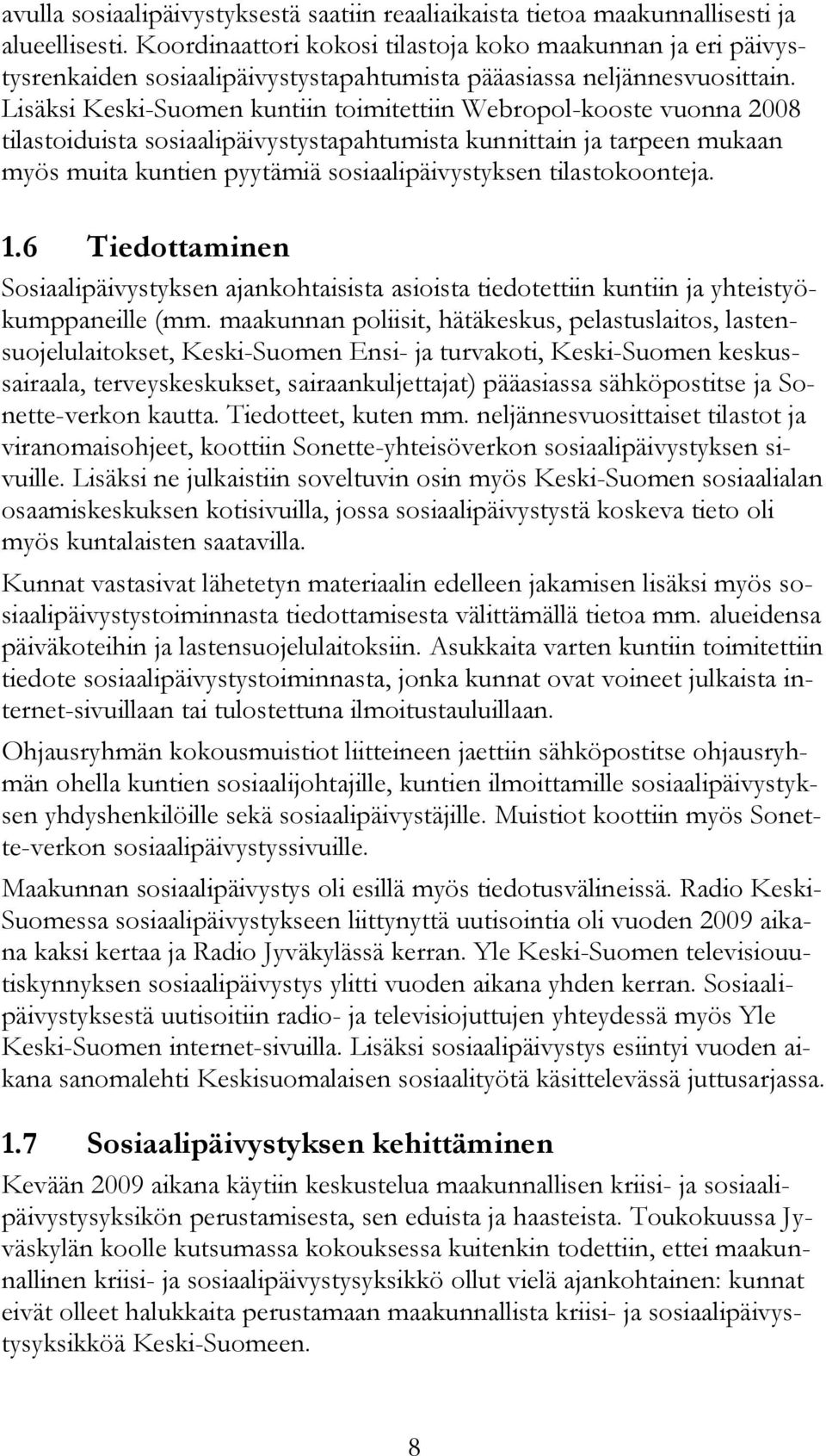 Lisäksi Keski-Suomen kuntiin toimitettiin Webropol-kooste vuonna 2008 tilastoiduista sosiaalipäivystystapahtumista kunnittain ja tarpeen mukaan myös muita kuntien pyytämiä sosiaalipäivystyksen