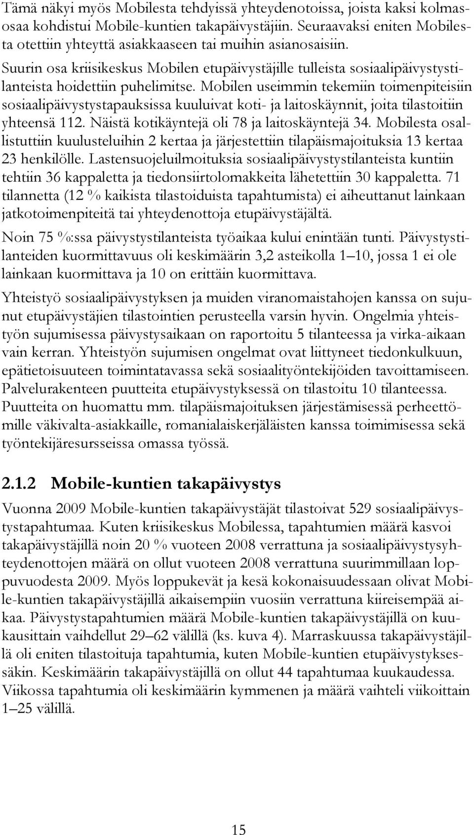 Mobilen useimmin tekemiin toimenpiteisiin sosiaalipäivystystapauksissa kuuluivat koti- ja laitoskäynnit, joita tilastoitiin yhteensä 112. Näistä kotikäyntejä oli 78 ja laitoskäyntejä 34.