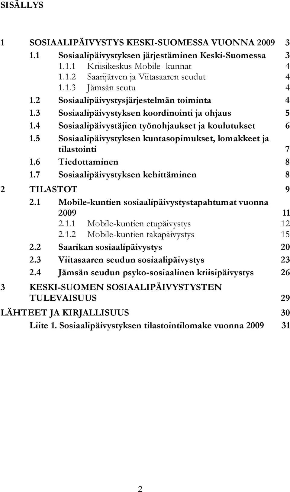 5 Sosiaalipäivystyksen kuntasopimukset, lomakkeet ja tilastointi 7 1.6 Tiedottaminen 8 1.7 Sosiaalipäivystyksen kehittäminen 8 2 TILASTOT 9 2.