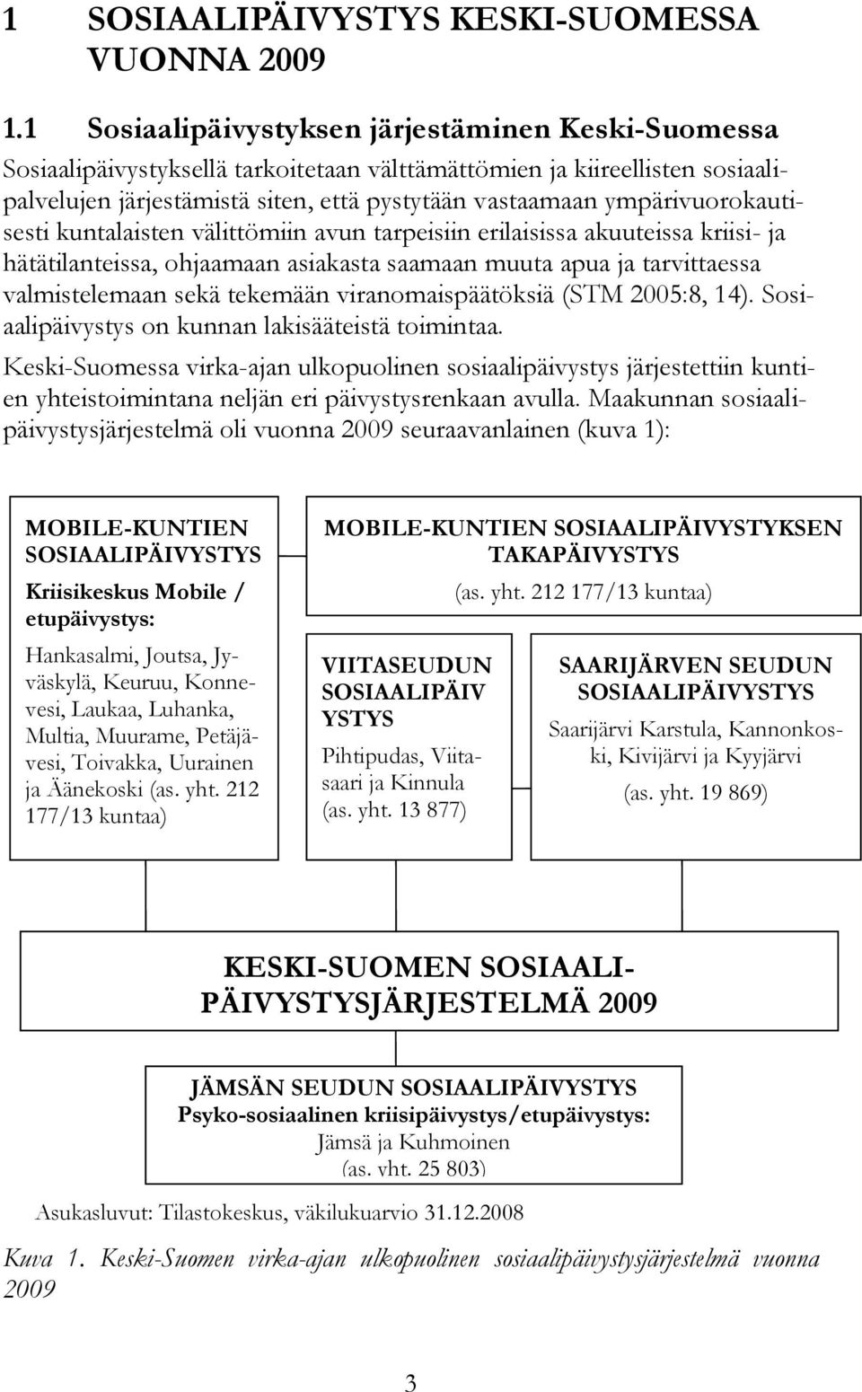 ympärivuorokautisesti kuntalaisten välittömiin avun tarpeisiin erilaisissa akuuteissa kriisi- ja hätätilanteissa, ohjaamaan asiakasta saamaan muuta apua ja tarvittaessa valmistelemaan sekä tekemään