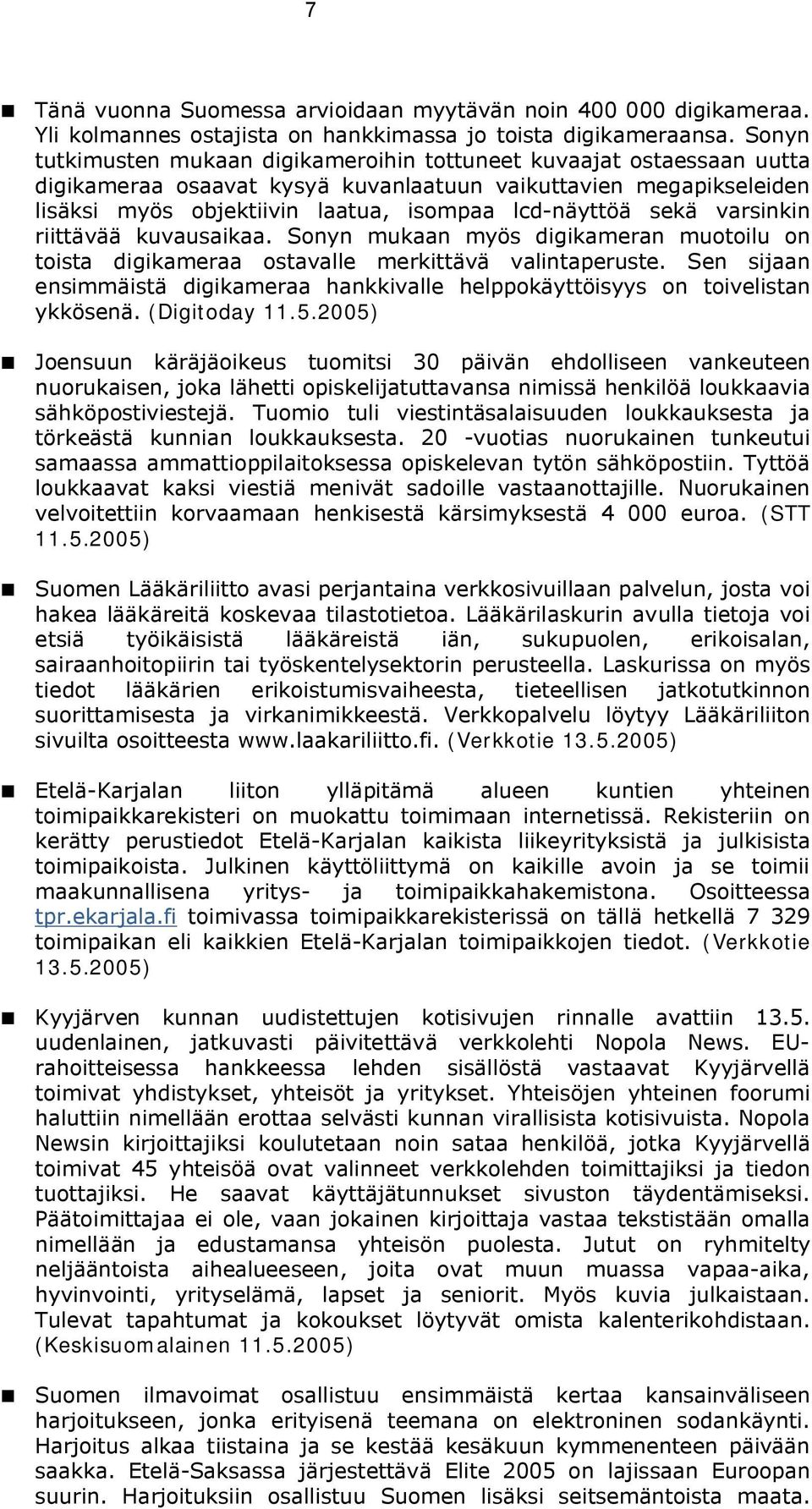 sekä varsinkin riittävää kuvausaikaa. Sonyn mukaan myös digikameran muotoilu on toista digikameraa ostavalle merkittävä valintaperuste.