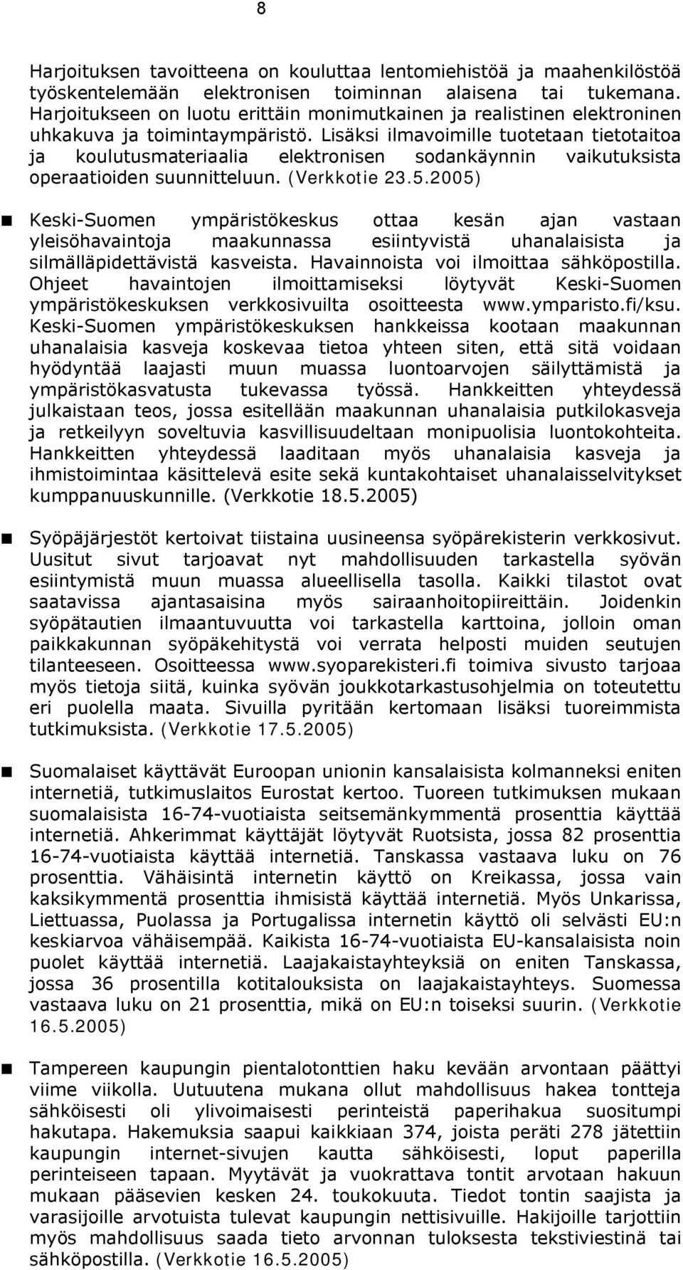 Lisäksi ilmavoimille tuotetaan tietotaitoa ja koulutusmateriaalia elektronisen sodankäynnin vaikutuksista operaatioiden suunnitteluun. (Verkkotie 23.5.