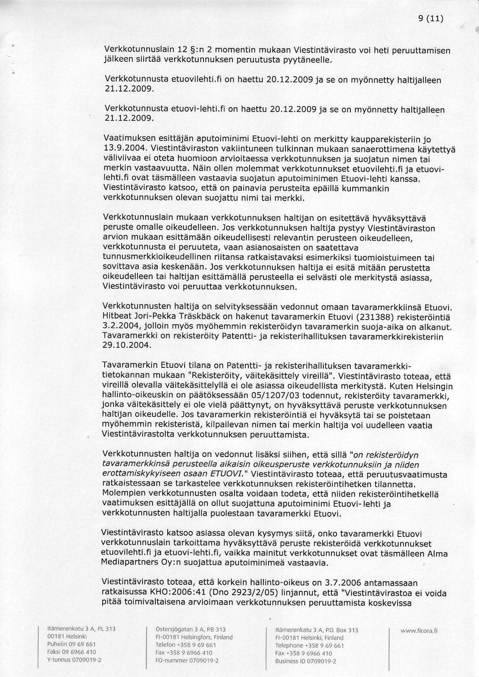 9.2004. Viestint5viraston vakijntuneen tulkinnan mukaan sanaerottimena keytettyd v6liviivaa ei oteta huomioon arvioitaessa verkkotunnuksen ja suojatu nimen tai merkin vastaavuutta.