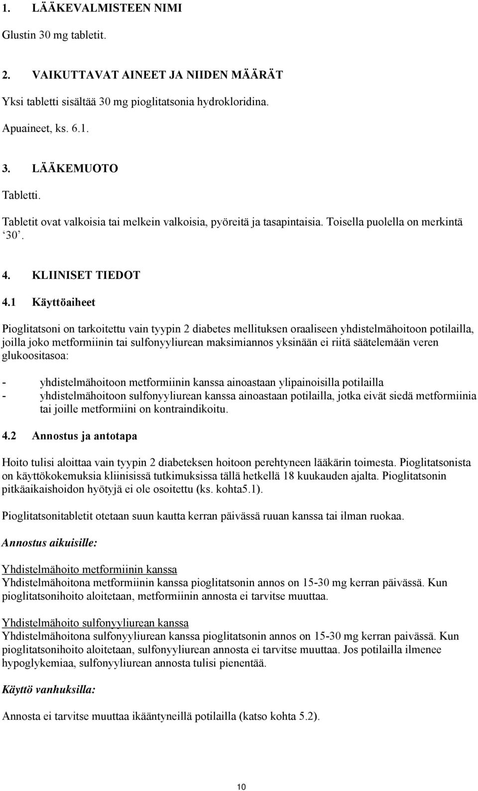 1 Käyttöaiheet Pioglitatsoni on tarkoitettu vain tyypin 2 diabetes mellituksen oraaliseen yhdistelmähoitoon potilailla, joilla joko metformiinin tai sulfonyyliurean maksimiannos yksinään ei riitä