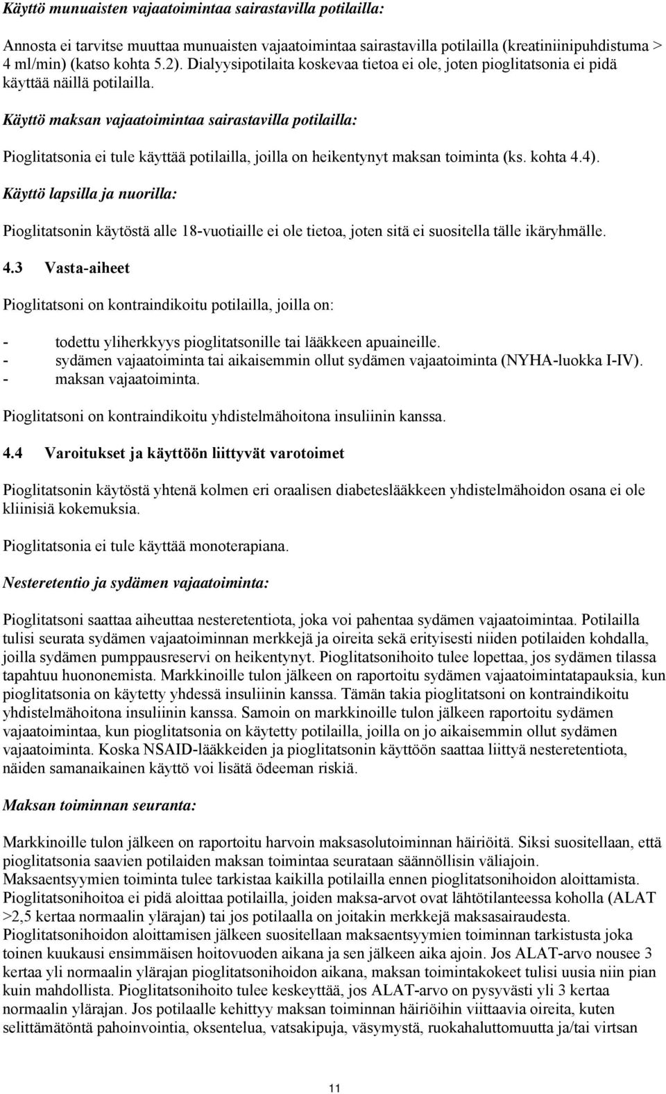 Käyttö maksan vajaatoimintaa sairastavilla potilailla: Pioglitatsonia ei tule käyttää potilailla, joilla on heikentynyt maksan toiminta (ks. kohta 4.4).