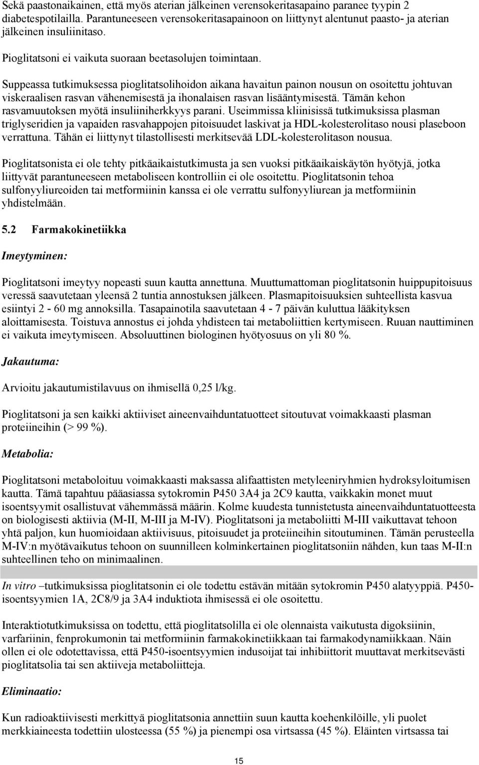 Suppeassa tutkimuksessa pioglitatsolihoidon aikana havaitun painon nousun on osoitettu johtuvan viskeraalisen rasvan vähenemisestä ja ihonalaisen rasvan lisääntymisestä.