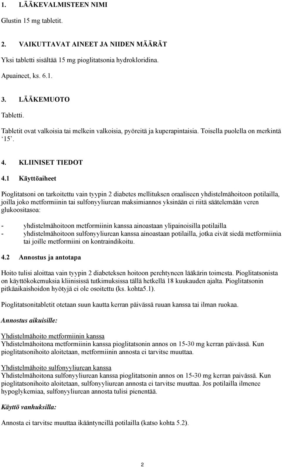 1 Käyttöaiheet Pioglitatsoni on tarkoitettu vain tyypin 2 diabetes mellituksen oraaliseen yhdistelmähoitoon potilailla, joilla joko metformiinin tai sulfonyyliurean maksimiannos yksinään ei riitä