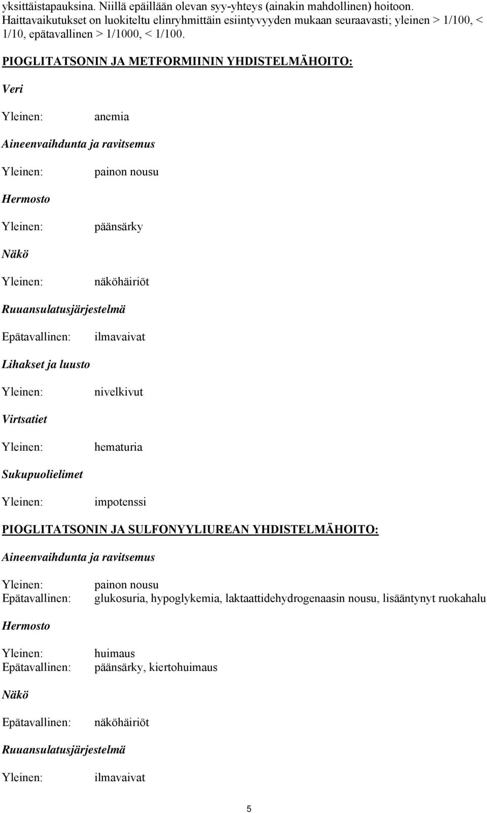 PIOGLITATSONIN JA METFORMIININ YHDISTELMÄHOITO: Veri Yleinen: anemia Aineenvaihdunta ja ravitsemus Yleinen: painon nousu Hermosto Yleinen: päänsärky Näkö Yleinen: näköhäiriöt Ruuansulatusjärjestelmä