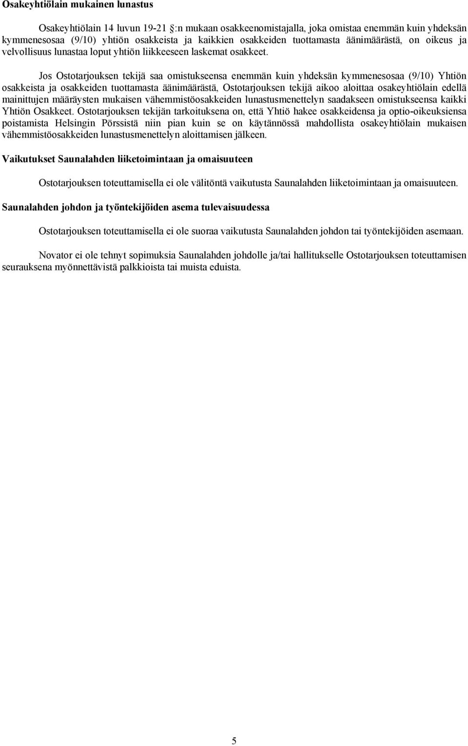 Jos Ostotarjouksen tekijä saa omistukseensa enemmän kuin yhdeksän kymmenesosaa (9/10) Yhtiön osakkeista ja osakkeiden tuottamasta äänimäärästä, Ostotarjouksen tekijä aikoo aloittaa osakeyhtiölain