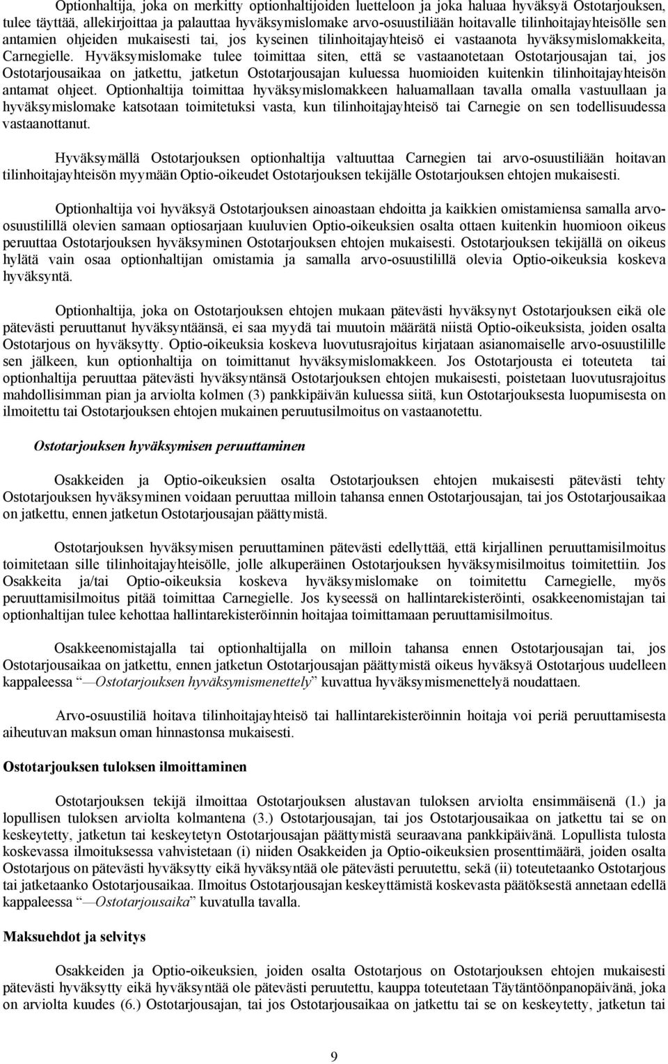 Hyväksymislomake tulee toimittaa siten, että se vastaanotetaan Ostotarjousajan tai, jos Ostotarjousaikaa on jatkettu, jatketun Ostotarjousajan kuluessa huomioiden kuitenkin tilinhoitajayhteisön