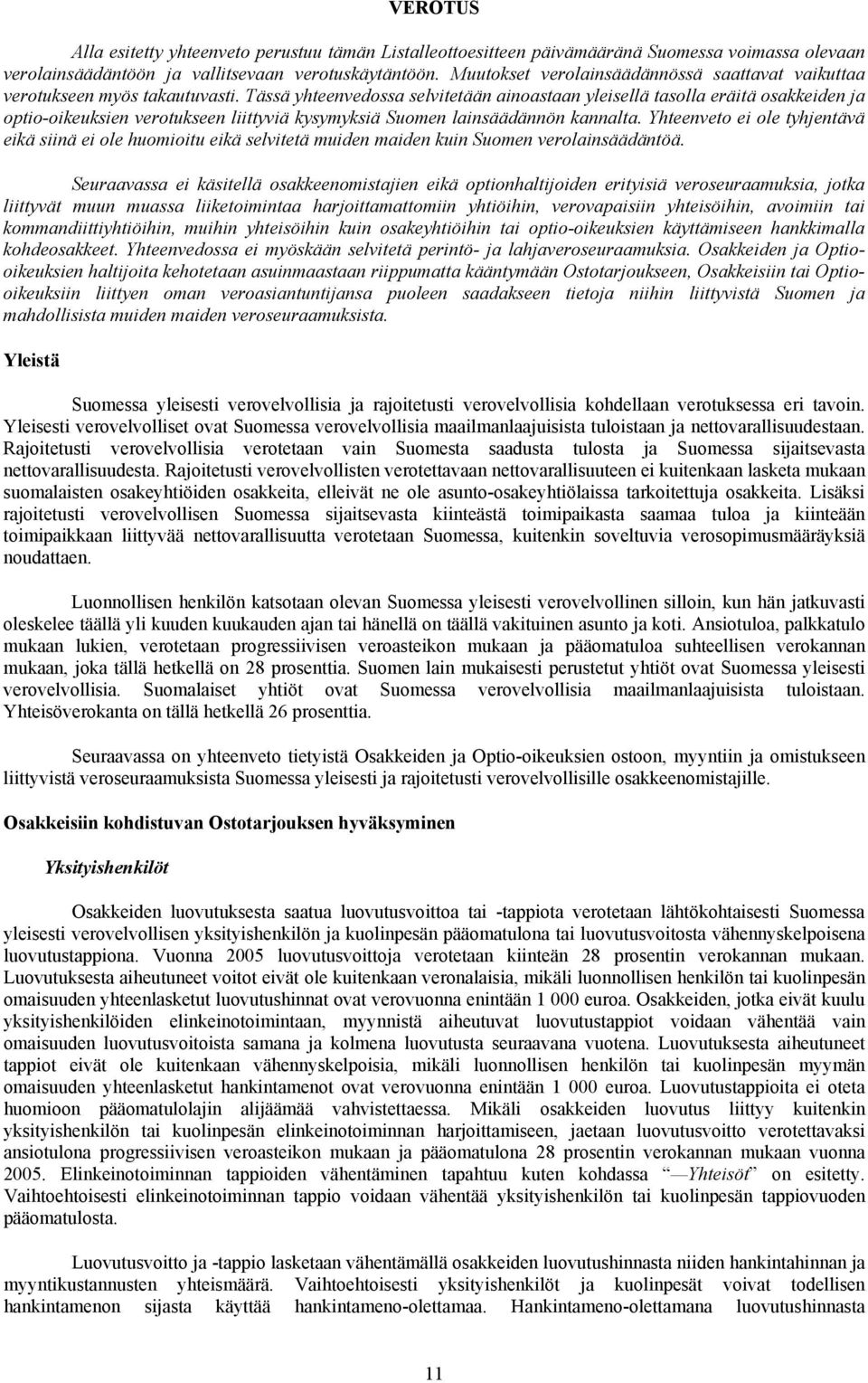 Tässä yhteenvedossa selvitetään ainoastaan yleisellä tasolla eräitä osakkeiden ja optio-oikeuksien verotukseen liittyviä kysymyksiä Suomen lainsäädännön kannalta.