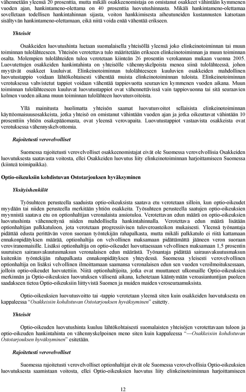 vähentää erikseen. Yhteisöt Osakkeiden luovutushinta luetaan suomalaisella yhteisöllä yleensä joko elinkeinotoiminnan tai muun toiminnan tulolähteeseen.