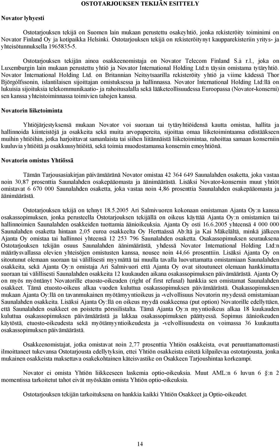 a 1965835-5. Ostotarjouksen tekijän ainoa osakkeenomistaja on Novator Telecom Finland S.à r.l., joka on Luxemburgin lain mukaan perustettu yhtiö ja Novator International Holding Ltd:n täysin omistama tytäryhtiö.