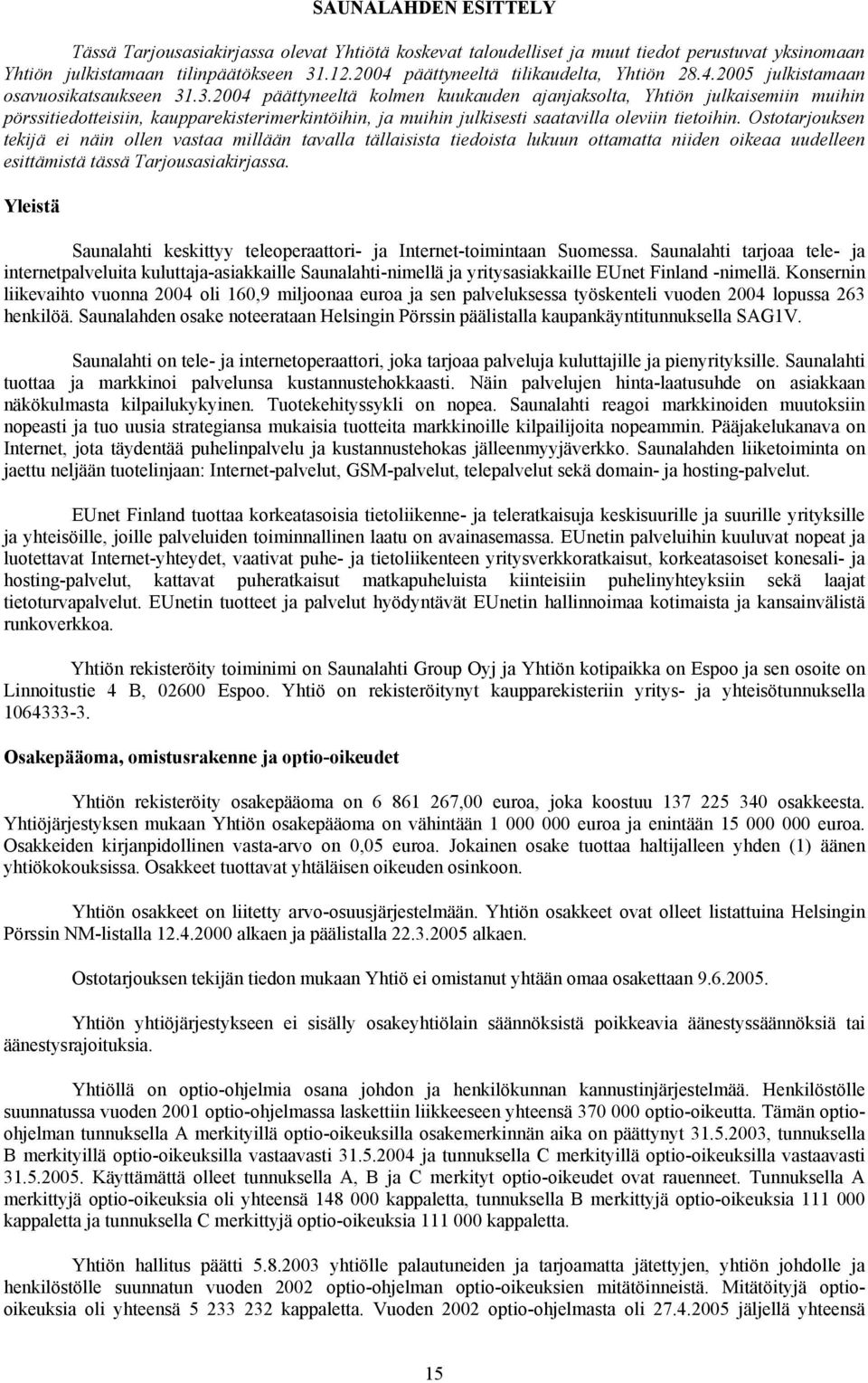 .3.2004 päättyneeltä kolmen kuukauden ajanjaksolta, Yhtiön julkaisemiin muihin pörssitiedotteisiin, kaupparekisterimerkintöihin, ja muihin julkisesti saatavilla oleviin tietoihin.