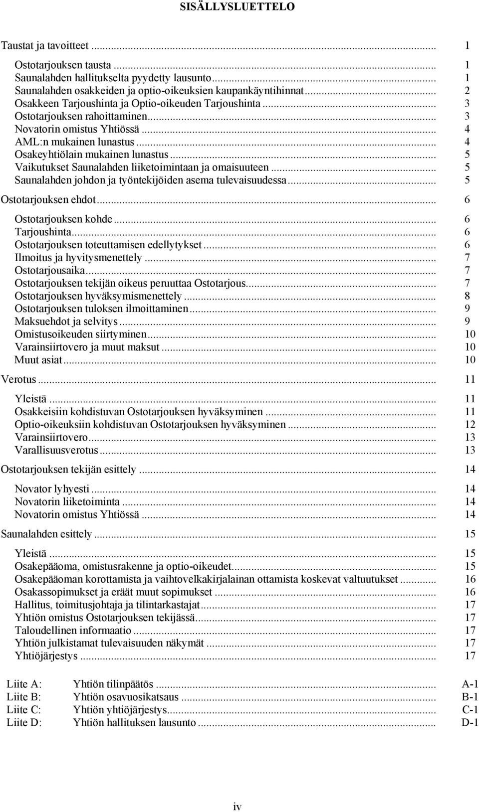 .. 5 Vaikutukset Saunalahden liiketoimintaan ja omaisuuteen... 5 Saunalahden johdon ja työntekijöiden asema tulevaisuudessa... 5 Ostotarjouksen ehdot... 6 Ostotarjouksen kohde... 6 Tarjoushinta.