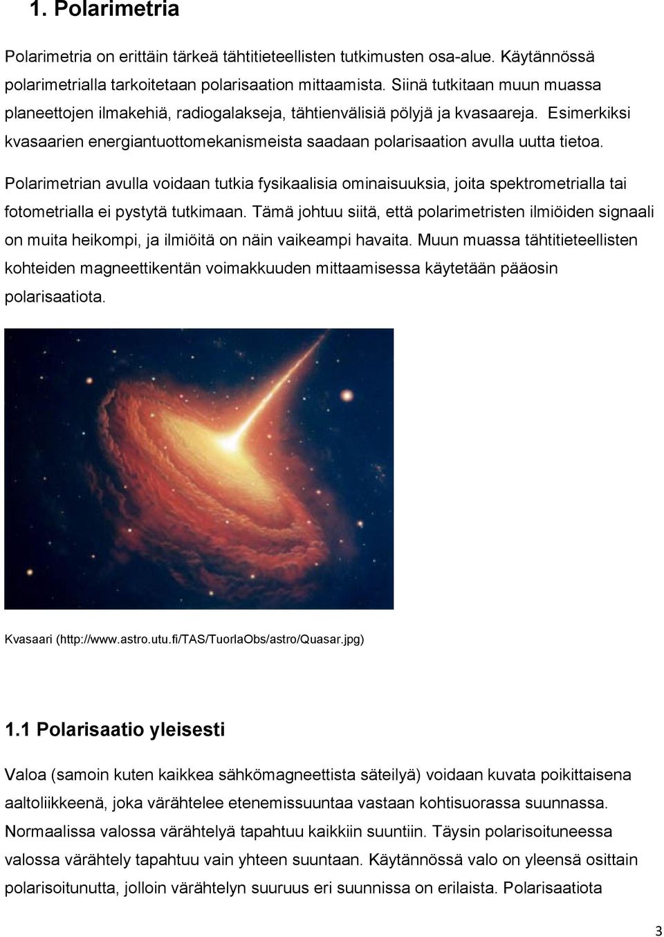 Polarimetrian avulla voidaan tutkia fysikaalisia ominaisuuksia, joita spektrometrialla tai fotometrialla ei pystytä tutkimaan.