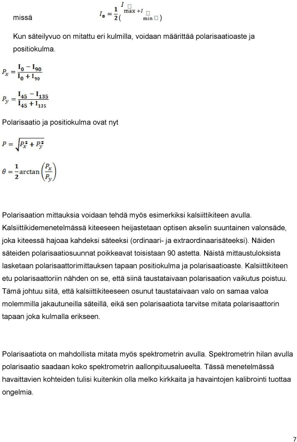 Kalsiittikidemenetelmässä kiteeseen heijastetaan optisen akselin suuntainen valonsäde, joka kiteessä hajoaa kahdeksi säteeksi (ordinaari- ja extraordinaarisäteeksi).